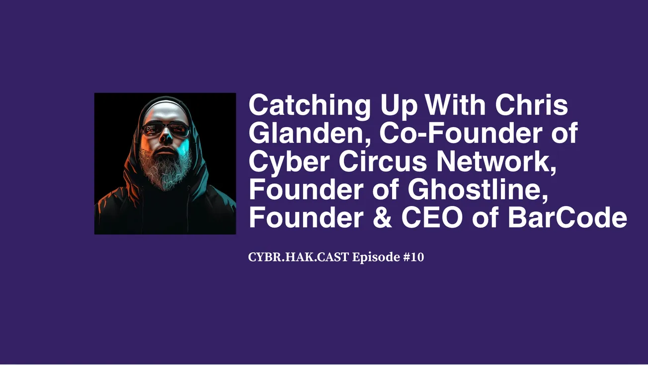 CYBR.HAK.CAST Episode 10: Chris Glanden